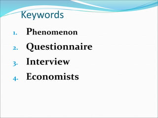 Keywords
1. Phenomenon
2. Questionnaire
3. Interview
4. Economists
 