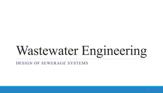 Wastewater Engineering
DESIGN OF SEWERAGE SYSTEMS
1
 