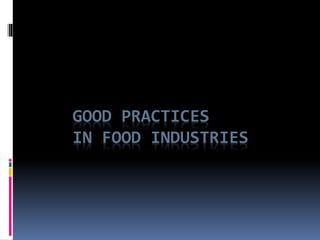 GOOD PRACTICES
IN FOOD INDUSTRIES
 