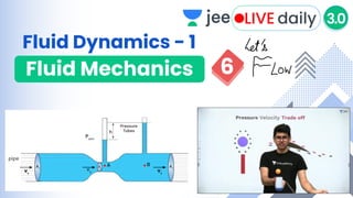 Fluid Mechanics
Fluid Dynamics - 1
6
 
