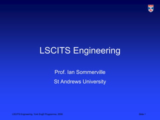 LSCITS Engineering Prof. Ian Sommerville St Andrews University 