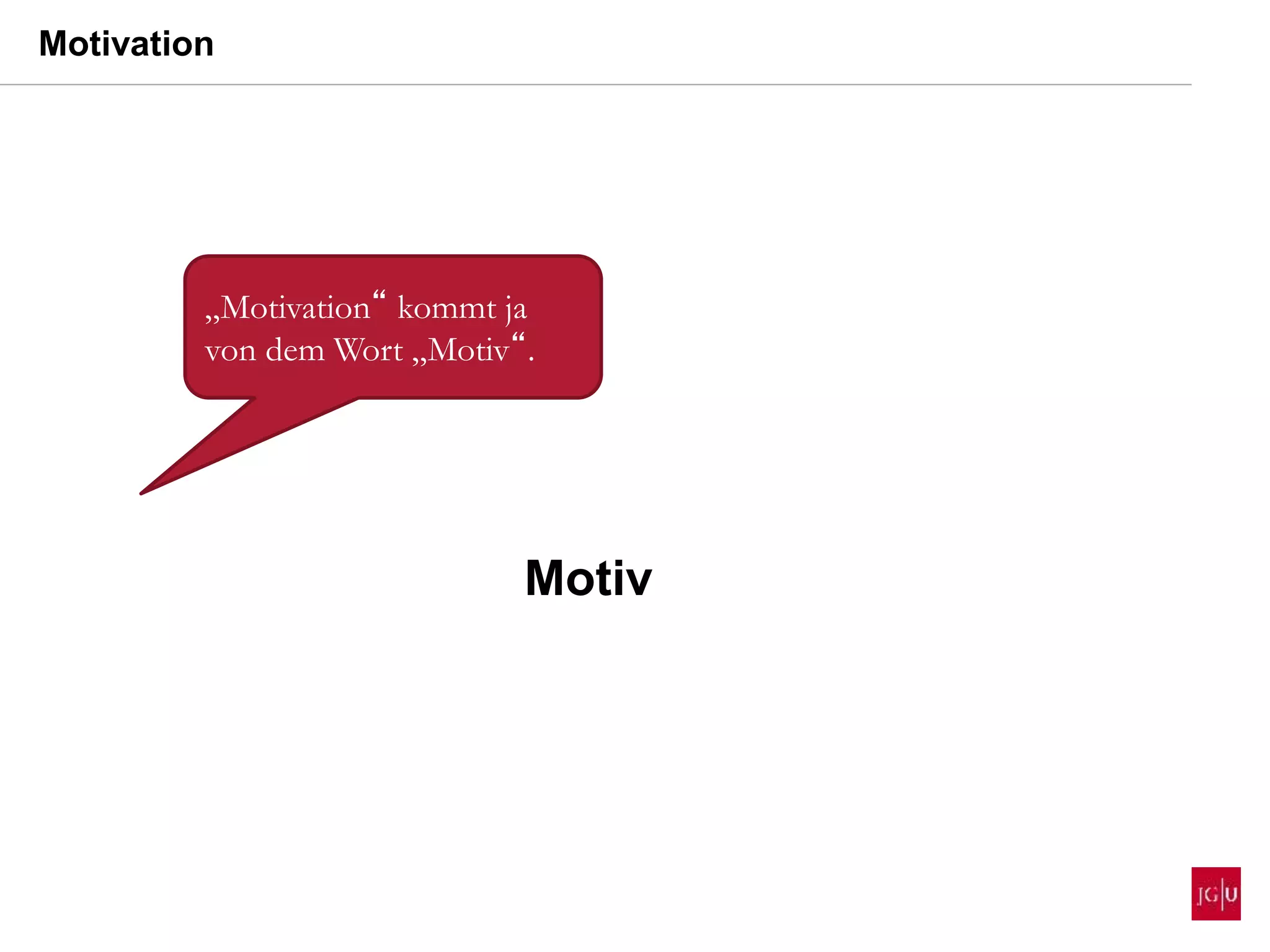 „Motivation“ kommt ja
von dem Wort „Motiv“.
Motivation
Motiv
 