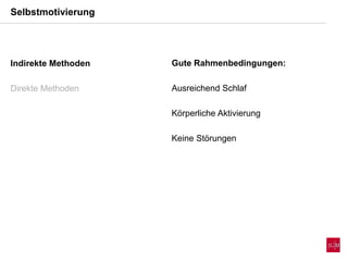 Indirekte Methoden
Direkte Methoden
Gute Rahmenbedingungen:
Ausreichend Schlaf
Körperliche Aktivierung
Keine Störungen
Selbstmotivierung
 