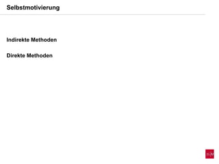 Indirekte Methoden
Direkte Methoden
Selbstmotivierung
 