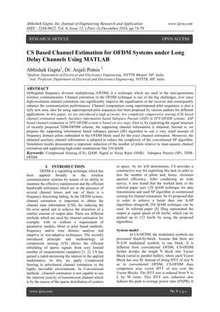 Abhishek Gupta. Int. Journal of Engineering Research and Application www.ijera.com
ISSN : 2248-9622, Vol. 6, Issue 12, ( Part -3) December 2016, pp.74-78
www.ijera.com 74 | P a g e
CS Based Channel Estimation for OFDM Systems under Long
Delay Channels Using MATLAB
Abhishek Gupta1
, Dr. Anjali Potnis 2
1
Student, Department of Electrical and Electronics Engineering, NITTTR Bhopal, MP, India
2
Asst. Professor, Department of Electrical and Electronics Engineering, NITTTR, MP, India
ABSTRACT
Orthogonal frequency division multiplexing (OFDM) is a technique which are used in the next-generation
wireless communication. Channel estimation in the OFDM technique is one of the big challenges, ever since
high-resolution channel estimation can significantly improve the equalization at the receiver and consequently
enhance the communication performances. Channel computation using superimposed pilot sequences is also a
fully new area, idea for using superimposed pilot sequences has been proposed by various authors for different
applications. In this paper, we are introduced a high accurate, low complexity compressive sensing (CS) based
channel estimation namely Auxiliary information based Subspace Pursuit (ASP) in TFT-OFDM systems. ASP
based channel estimation in TFT-OFDM system is based on two steps. First is, by exploiting the signal structure
of recently proposed TDM-OFDM scheme, the supporting channel information is obtained. Second is, we
propose the supporting information based subspace pursuit (SP) algorithm to use a very small amount of
frequency domain pilots embedded in the OFDM block used for the exact channel estimation. Moreover, the
obtained auxiliary channel information is adopted to reduce the complexity of the conventional SP algorithm.
Simulation results demonstrate a important reduction of the number of pilots relative to least-squares channel
estimation and supporting high-order modulations like 256 QAM.
Keywords: Compressed Sensing (CS), QAM, Signal to Noise Ratio (SNR), Subspace Pursuit (SP), TDM-
OFDM
I. INTRODUCTION
OFDM is a signalling technique which has
been applied broadly in the wireless
communication systems by reason of its ability to
maintain the effective transmission and the efficient
bandwidth utilization which are in the presence of
several channel losses and one of them is a
frequency discerning fading. In the OFDM system,
channel estimation is important to obtain the
channel state information (CSI), for reducing the
bit error speed and to achieve the distortion of a
smaller amount of output data. There are different
methods which are used for channel estimation for
example: with or without a requirement of
parametric models, blind or pilot based methods,
frequency and/or time domain analysis and
adaptive or non-adaptive techniques. The recently
introduced principle and methodology of
compressed sensing (CS) allows the efficient
rebuilding of sparse signals from very limited
number of measurements (samples) [1, 2]. CS has
gained a rapid-increasing the interest in the applied
mathematics. In this, we apply Compressed
Sensing to pilot-based channel estimation in the
highly moveable environments. In Conventional
methods , channels estimation is not capable to use
the inherent scarcity of transmission channel which
is by the reason of the sparse distribution of scatters
in space. As we will demonstrate, CS provides a
constructive way for exploiting this lack in order to
less the number of pilots and, hence, increases
spectral efficiency. After conducting an wide
survey, it was found that the worked done in the
referred paper uses 128 QAM technique for data
transmission and used SP algorithm in compressed
sensing for channel estimation. So it's proposed that
in order to achieve a better data rate A-SP
algorithms alongwith 256 QAM technique can be
used. In referred paper [8] Ding represented the
output at signal speed of 60 km/hr, which can be
pushed up to 123 km/hr by using the proposed
algorithms.
System model
In CS-OFDM, the modulated symbols are
processed block-by-block. Assume that there are
N=LM modulated symbols in one block. It is
different from conventional OFDM, CS-OFDM
further divides the length N block into Vector
Block (serial to parallel buffer), where each Vector
Block has size M. Instead of doing IFFT of size N
as in conventional OFDM, CS-OFDM does
component wise vector IFFT of size over the
Vector Blocks. The IFFT size is reduced from N to
L by M times. This IFFT size reduction also
reduces the peak to average power ratio (PAPR). It
RESEARCH ARTICLE OPEN ACCESS
 