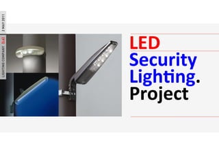 LIGHTINGCOMPANY[L6]18Aug2011
LED	
 ?
Security	
 ?
LighPng.	
 ?
Project	
 ?
2MAY2011LIGHTINGCOMPANY[L6]2MAY2011
 