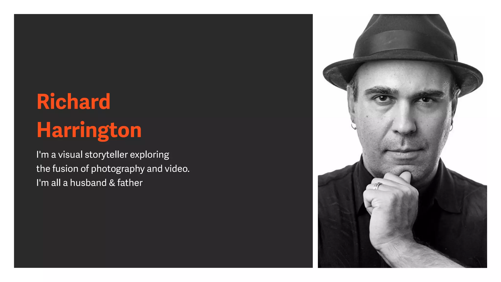 Richard
Harrington
I'm a visual storyteller exploring
the fusion of photography and video.
I'm all a husband & father
 
