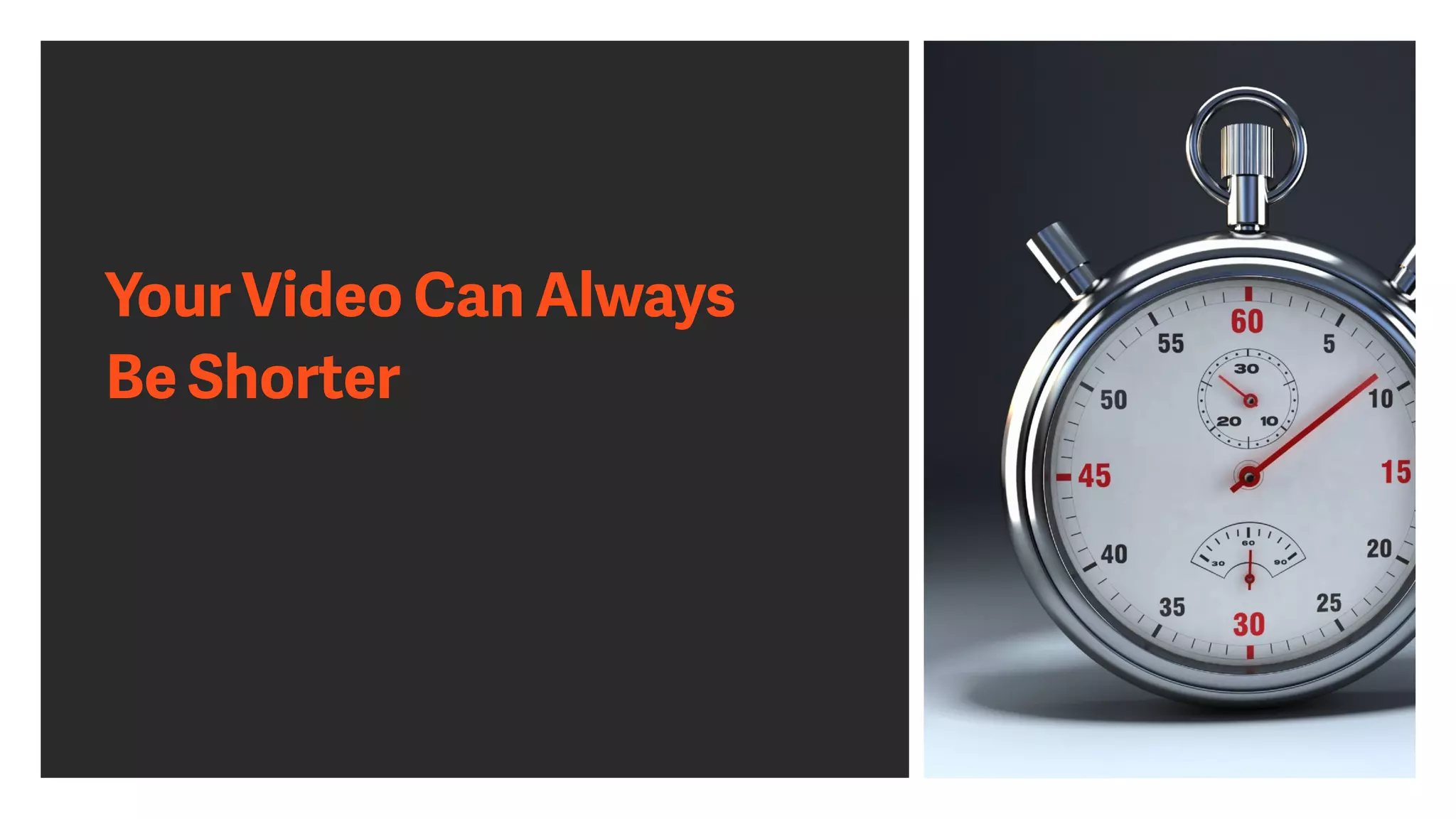 Your Video Can Always
Be Shorter
 