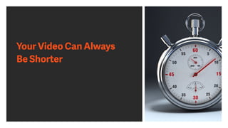 Your Video Can Always
Be Shorter
 