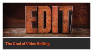 The Goal of Video Editing
 
