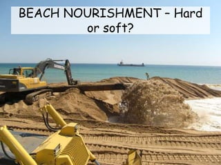 BEACH NOURISHMENT – Hard
or soft?
 
