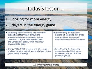 Today’s lesson …
1. Looking for more energy.
2. Players in the energy game.
LO: Looking for more energy
 