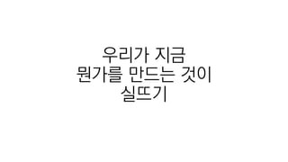 우리가 지금
뭔가를 만드는 것이
실뜨기
 