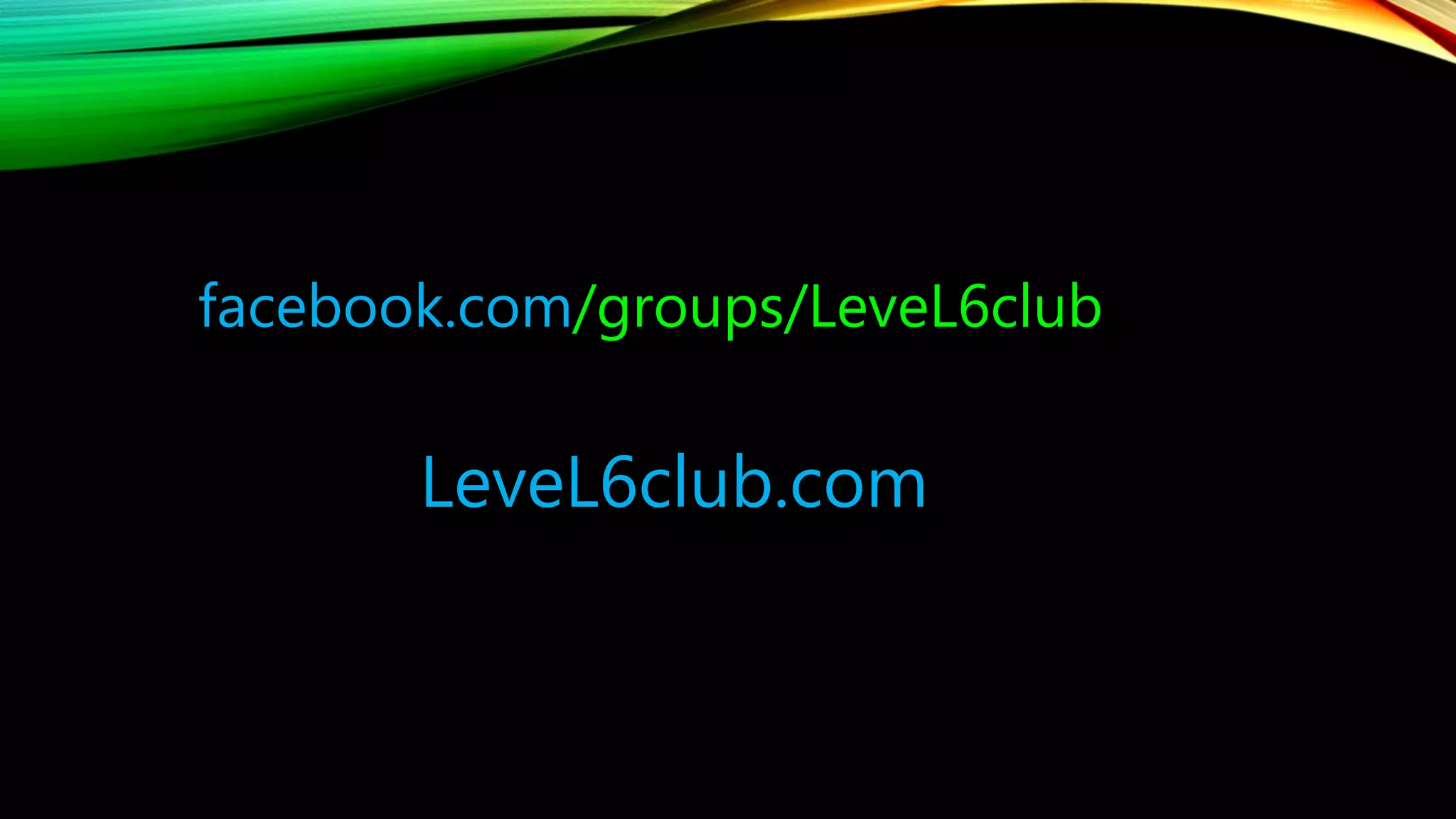 LeveL6club.com
facebook.com/groups/LeveL6club
 