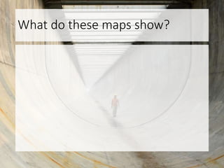 What do these maps show?
 