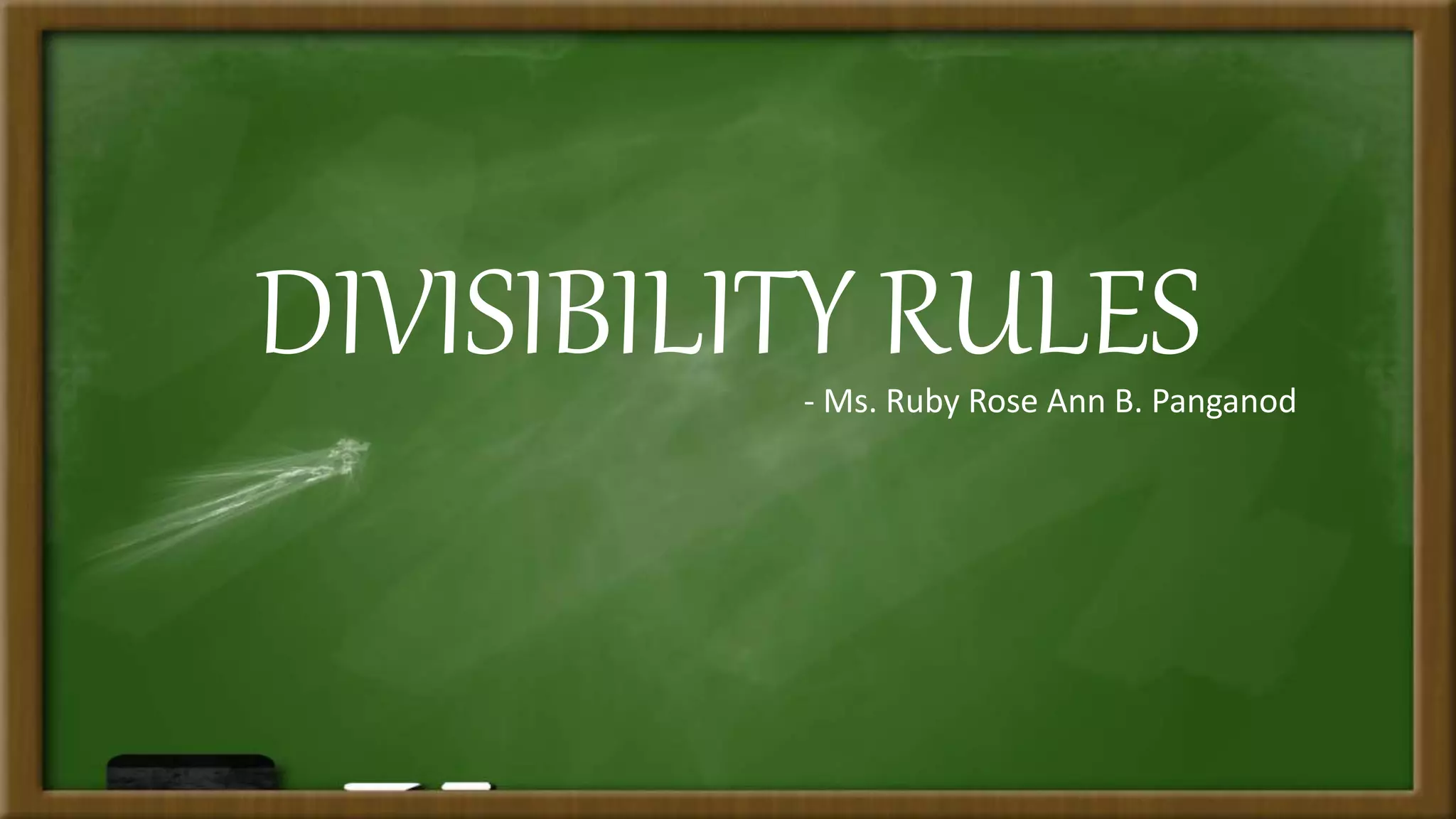 DIVISIBILITY RULES- Ms. Ruby Rose Ann B. Panganod