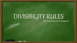 DIVISIBILITY RULES- Ms. Ruby Rose Ann B. Panganod
 
