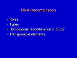 DNA Recombination
• Roles
• Types
• Homologous recombination in E.coli
• Transposable elements
 