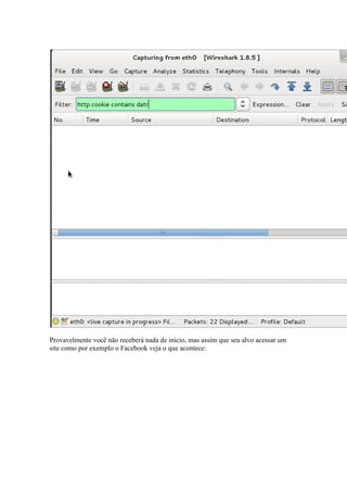 Provavelmente você não receberá nada de início, mas assim que seu alvo acessar um site como por exemplo o Facebook veja o que acontece:  