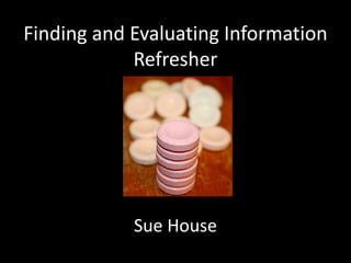 Finding and Evaluating Information
            Refresher
       for Equity and Trusts




            Sue House
 