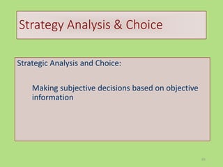 65
Strategy Analysis & Choice
Strategic Analysis and Choice:
Making subjective decisions based on objective
information
 