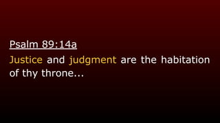 Psalm 89:14a
Justice and judgment are the habitation
of thy throne...
 
