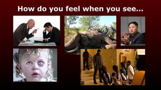 How do you feel when you see...
 