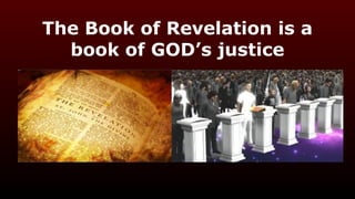 The Book of Revelation is a
book of GOD’s justice
 