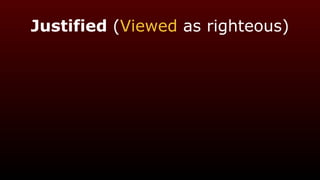 Justified (Viewed as righteous)
 