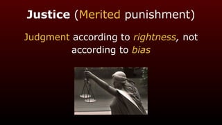 Justice (Merited punishment)
Judgment according to rightness, not
according to bias
 