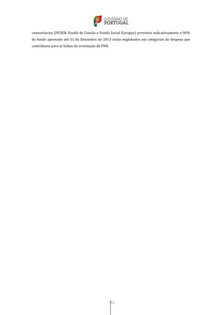 53
comunitários (FEDER, Fundo de Coesão e Fundo Social Europeu) previstos indicativamente e 90%
do fundo aprovado até 31 de Dezembro de 2013 estão englobados em categorias de despesa que
contribuem para as linhas de orientação do PNR.
 