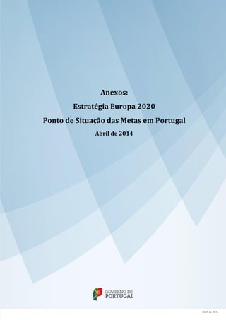 Anexos:
Estratégia Europa 2020
Ponto de Situação das Metas em Portugal
Abril de 2014
Abril de 2014
 