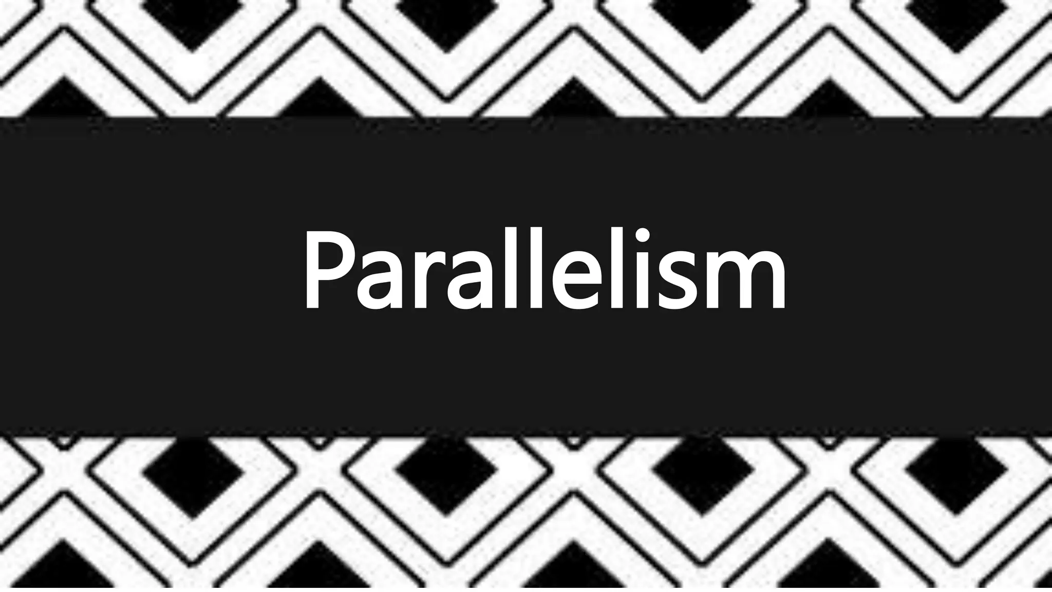 Parallelism
 
