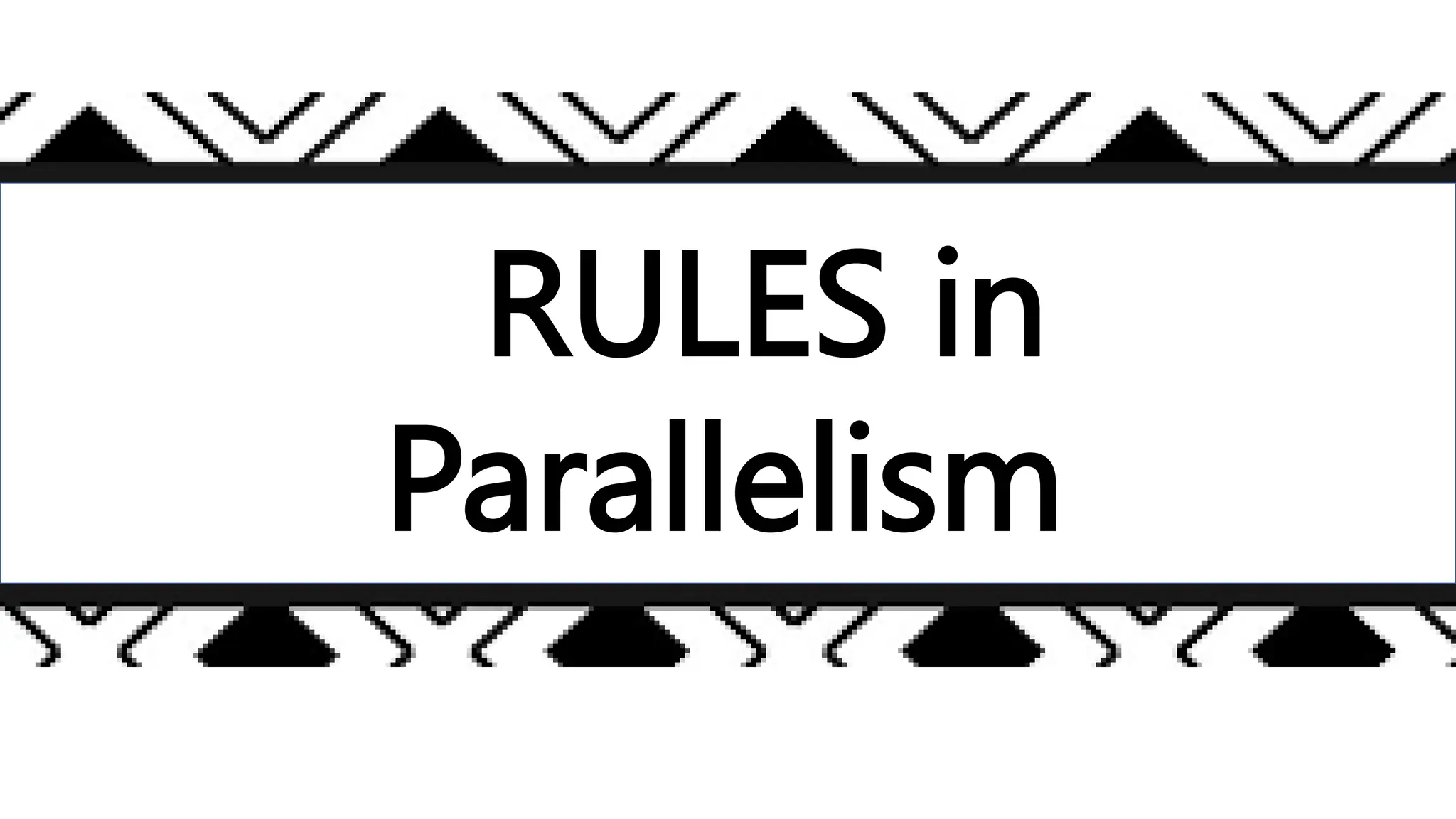 RULES in
Parallelism
 