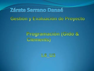 Zárate Serrano Danaé Gestión y Evaluación de Proyecto Programación (Gido&               Clements) L6_U3 