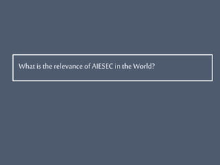 What is the relevance of AIESEC in theWorld?
 
