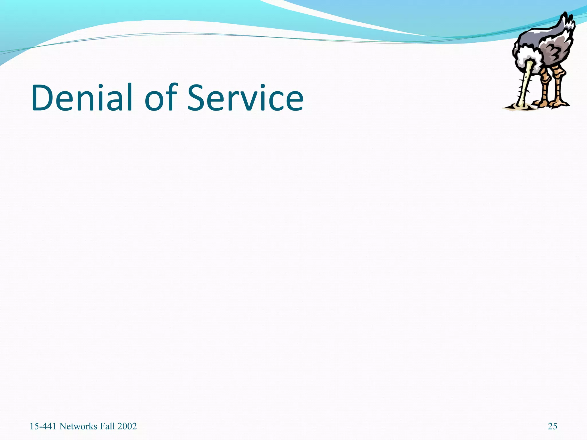 Denial of Service
15-441 Networks Fall 2002 25
 
