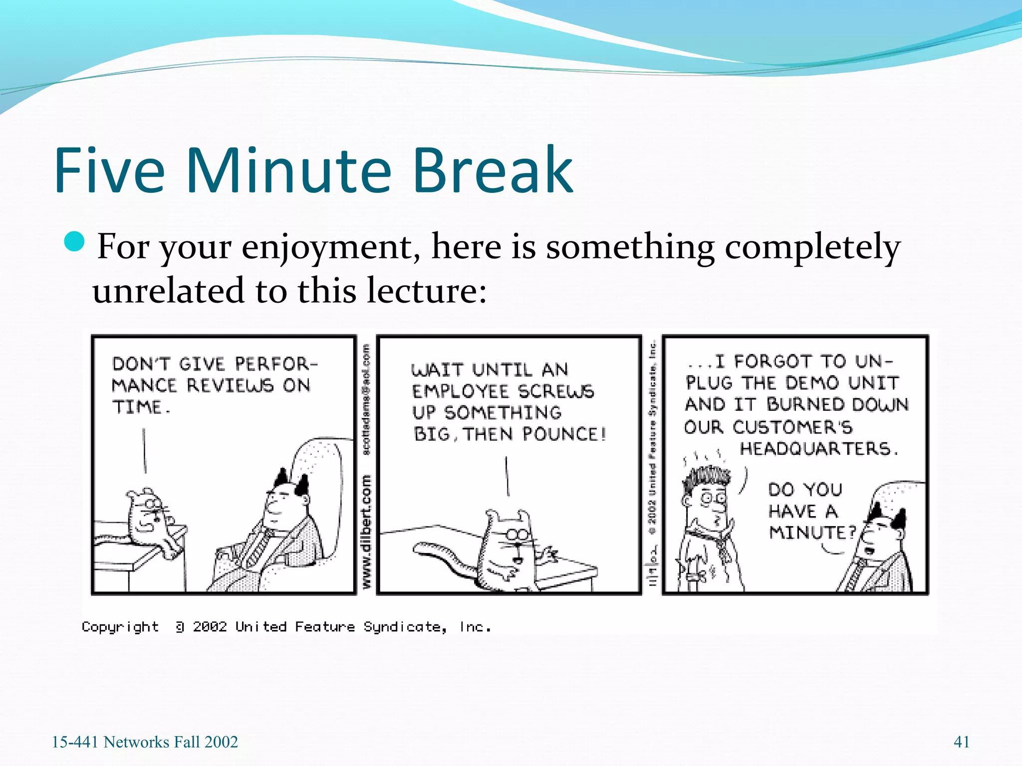 Five Minute Break
For your enjoyment, here is something completely
unrelated to this lecture:
15-441 Networks Fall 2002 41
 