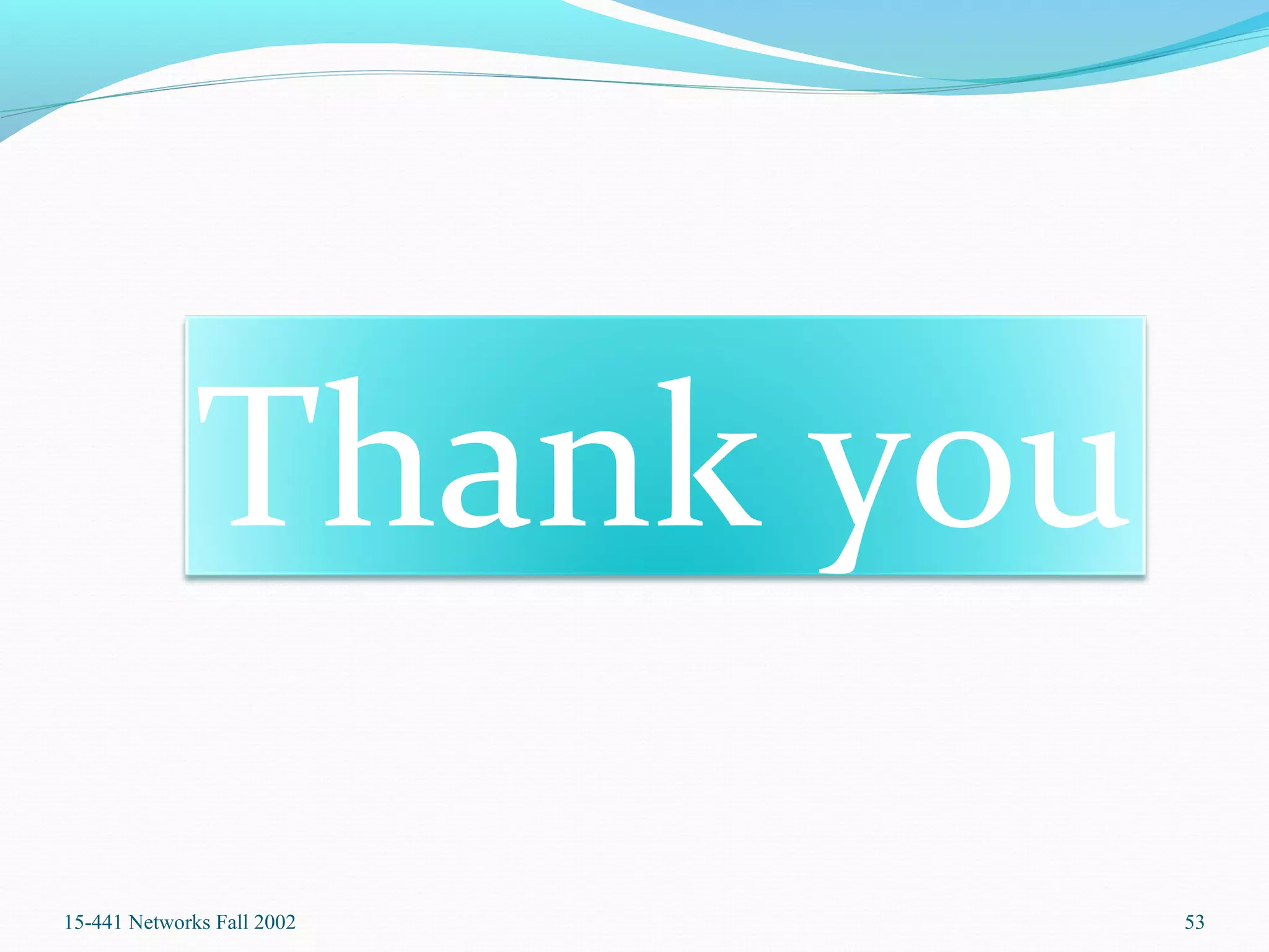 15-441 Networks Fall 2002 53
Thank you
 