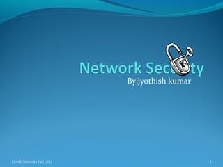 By:jyothish kumar
15-441 Networks Fall 2002 1
 