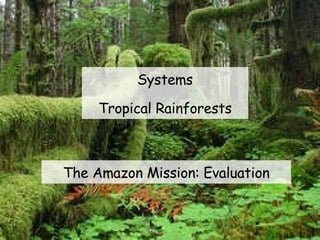 Systems Tropical Rainforests The Amazon Mission: Evaluation 