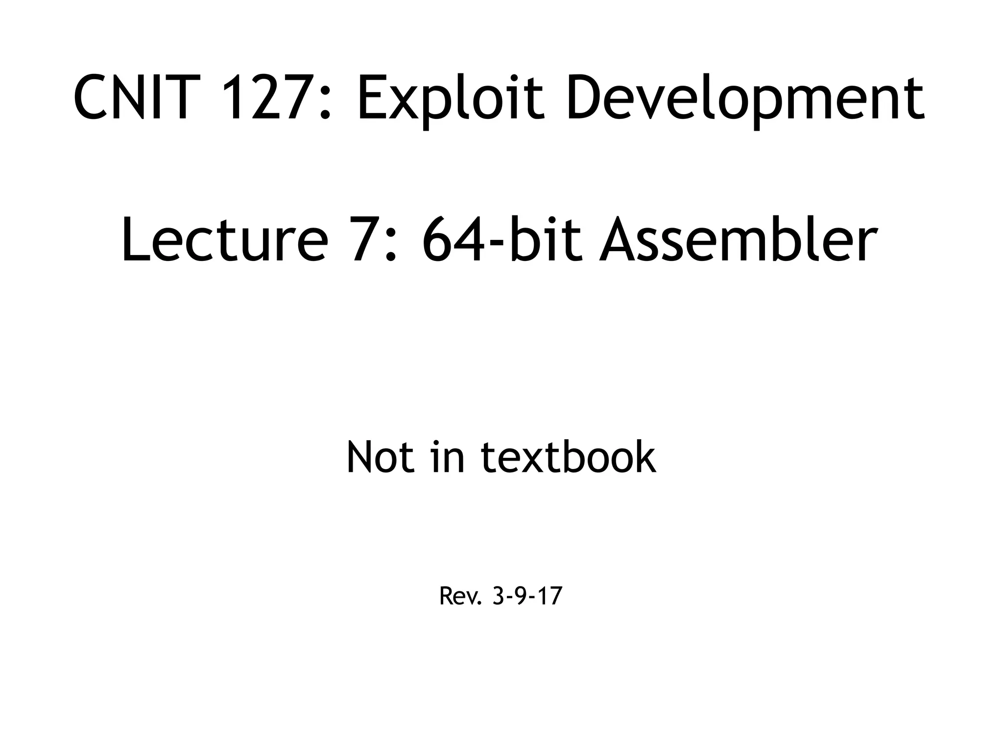 CNIT 127: Exploit Development
Lecture 7: 64-bit Assembler
Not in textbook
Rev. 3-9-17