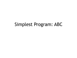 Simplest Program: ABC
 