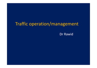 Traffic operation/management
Dr Rawid
Shoaib.M
 