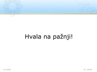 Hvala na pažnji!
5.4.2020. P7: 20/20
 