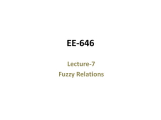 EE-646
Lecture-7
Fuzzy Relations
 