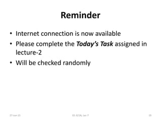 Reminder
• Internet connection is now available
• Please complete the Today’s Task assigned in 
lecture‐2
• Will be checked randomly
27‐Jun‐15 19EE‐321N, Lec‐7
 