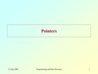 21 July 2009 Programming and Data Structure 1
Pointers
 