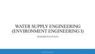 WATER SUPPLY ENGINEERING
(ENVIRONMENT ENGINEERING I)
SEDIMENTATION
1
ASST. PROF. PRACHI DESSAI
 