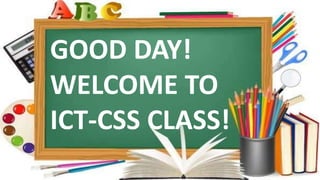 GOOD DAY!
WELCOME TO
ICT-CSS CLASS!
 